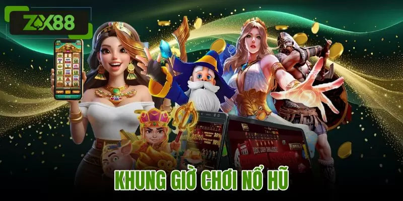Khung Giờ Chơi Nổ Hũ