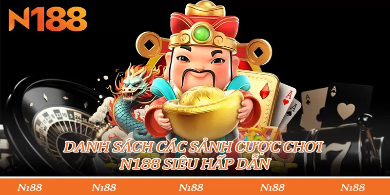 DANH SÁCH CÁC SẢNH CƯỢC CHƠI N188 SIÊU HẤP DẪN