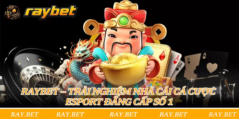 RAYBET – TRẢI NGHIỆM NHÀ CÁI CÁ CƯỢC ESPORT ĐẲNG CẤP SỐ 1